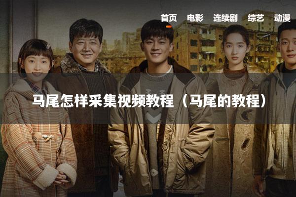 马尾怎样采集视频教程（马尾的教程）